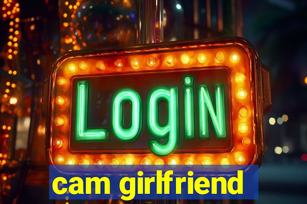 cam girlfriend