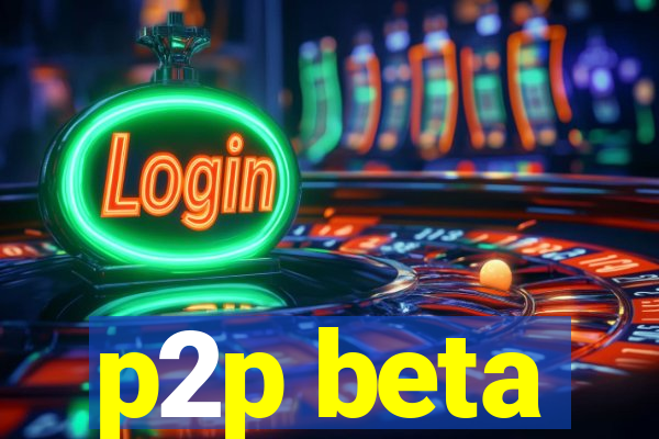 p2p beta