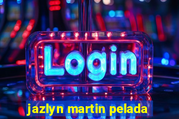 jazlyn martin pelada