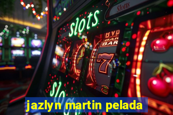 jazlyn martin pelada