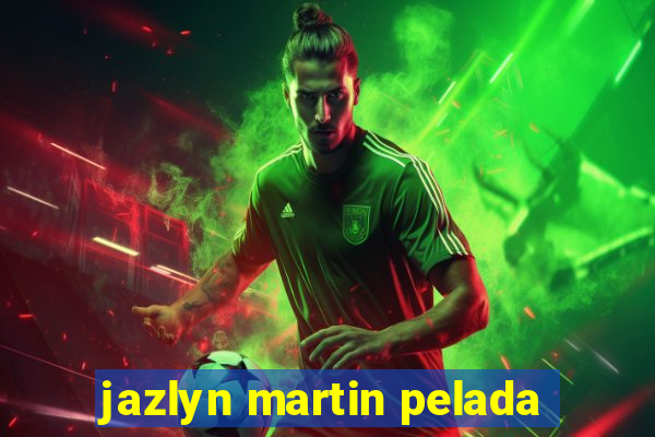 jazlyn martin pelada