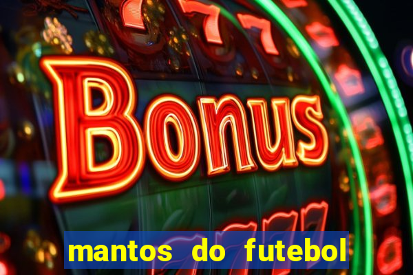 mantos do futebol jogos de hoje na tv