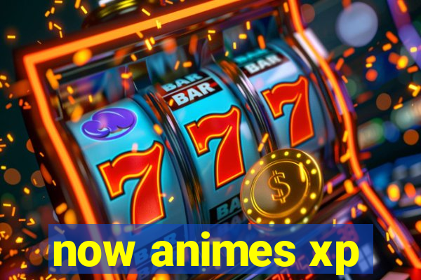 now animes xp