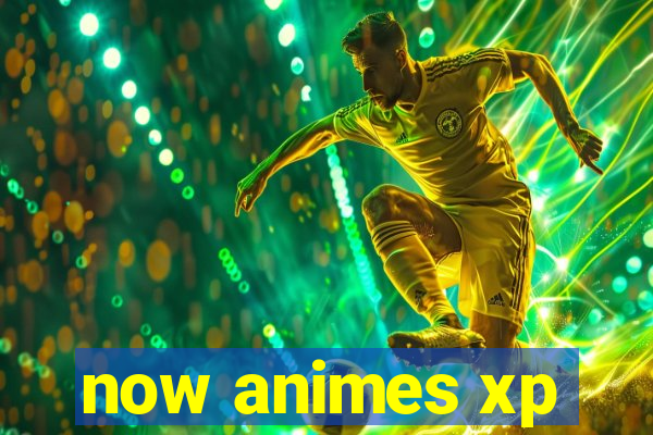 now animes xp
