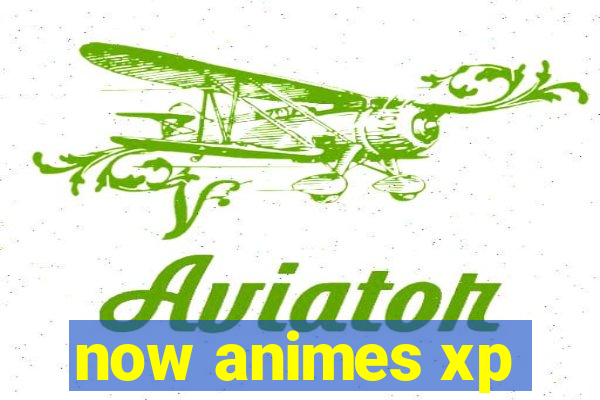 now animes xp