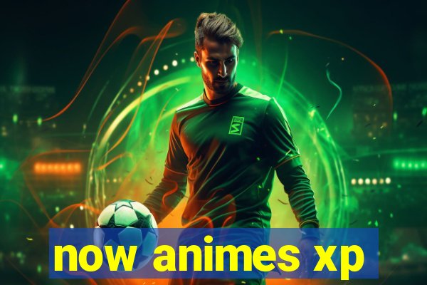 now animes xp