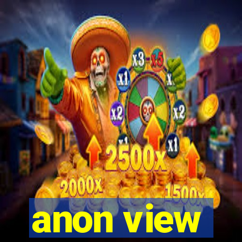 anon view