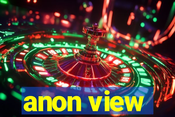 anon view