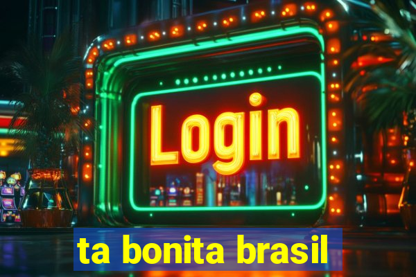ta bonita brasil