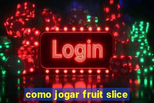 como jogar fruit slice