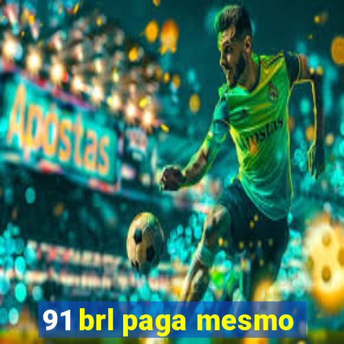 91 brl paga mesmo