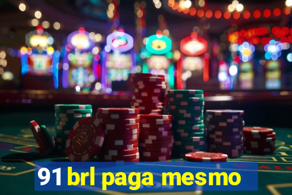 91 brl paga mesmo