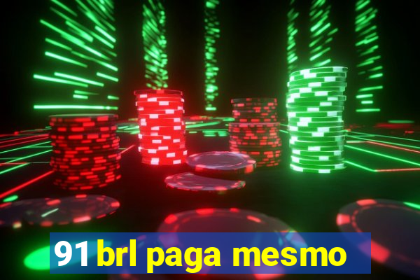 91 brl paga mesmo