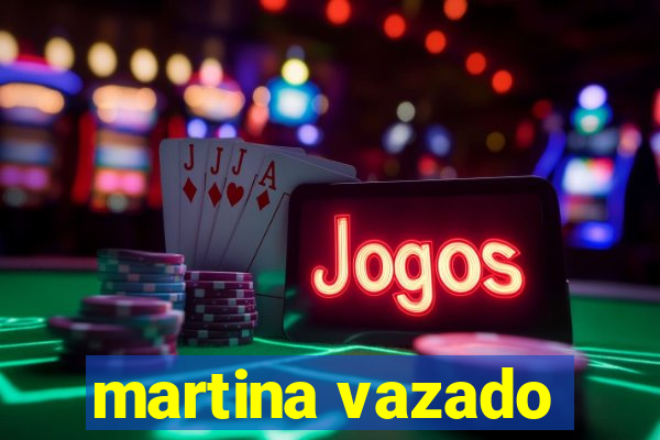 martina vazado