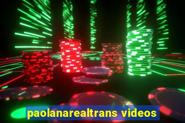 paolanarealtrans videos
