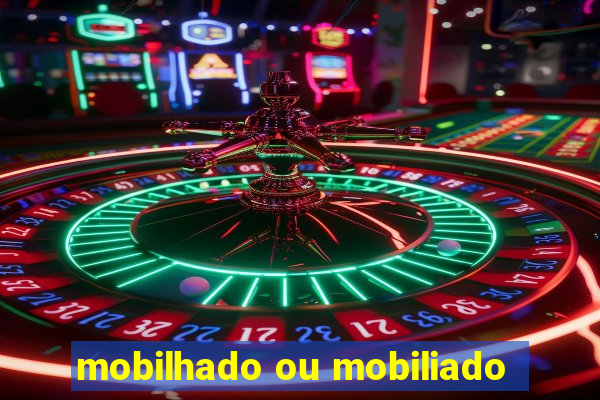 mobilhado ou mobiliado