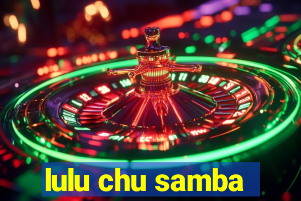 lulu chu samba