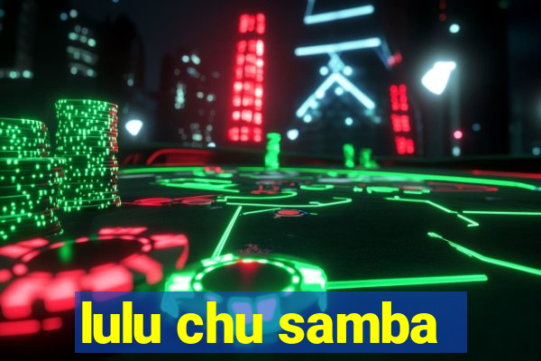 lulu chu samba