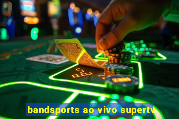 bandsports ao vivo supertv