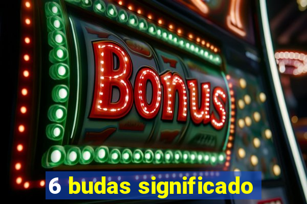 6 budas significado