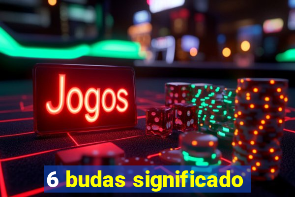 6 budas significado