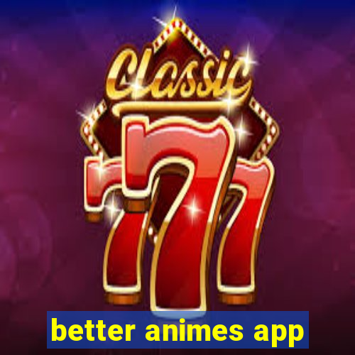 better animes app