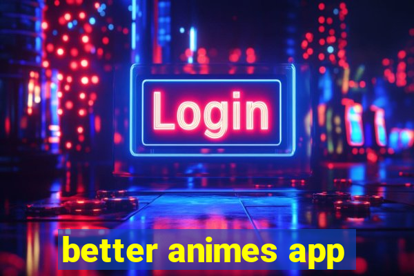better animes app