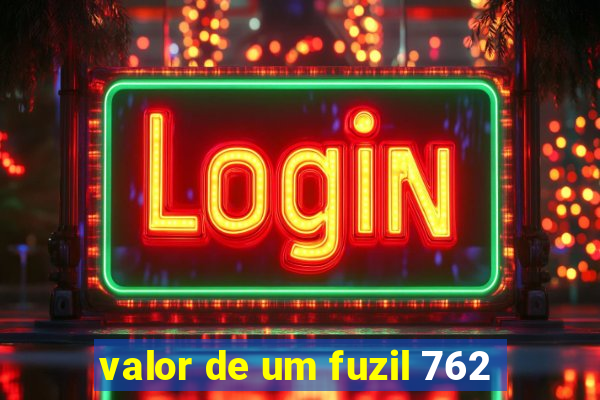 valor de um fuzil 762
