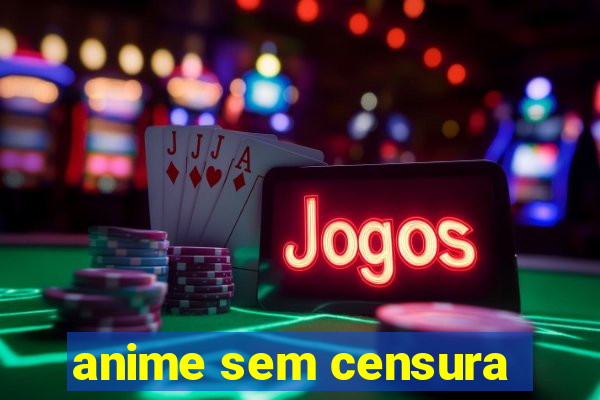 anime sem censura