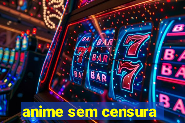 anime sem censura