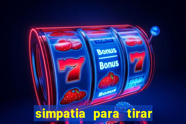 simpatia para tirar uma pessoa do seu caminho