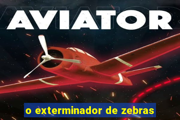 o exterminador de zebras