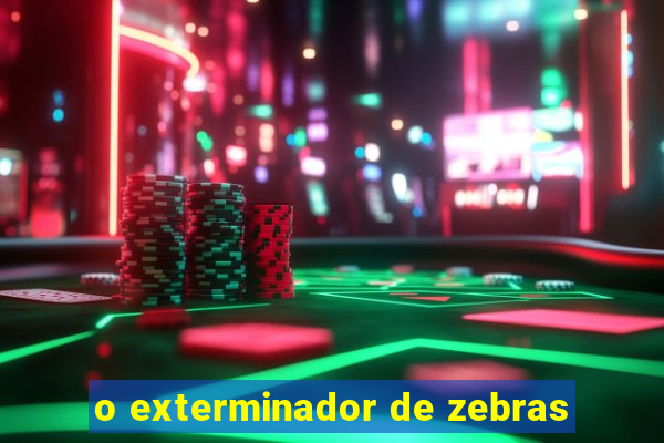 o exterminador de zebras