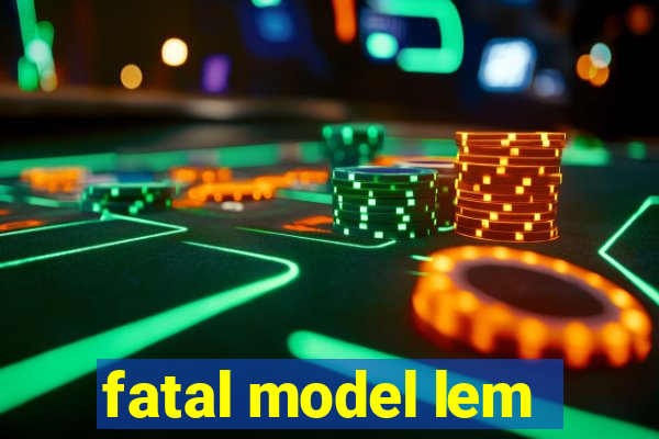 fatal model lem
