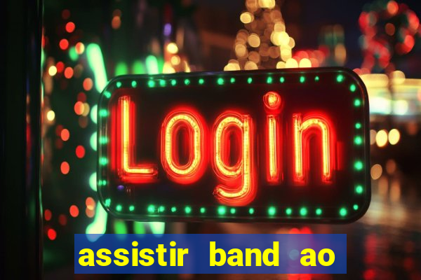 assistir band ao vivo multicanais