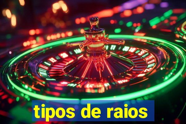 tipos de raios