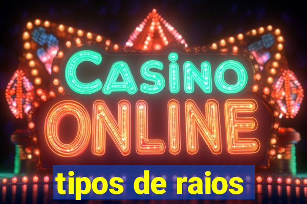 tipos de raios