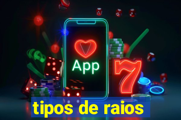 tipos de raios