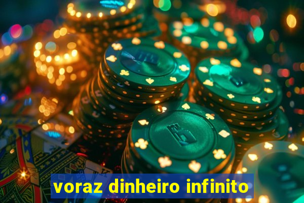 voraz dinheiro infinito