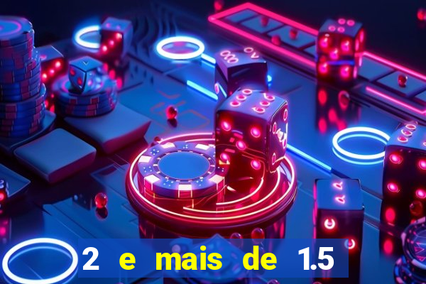 2 e mais de 1.5 betano o que significa