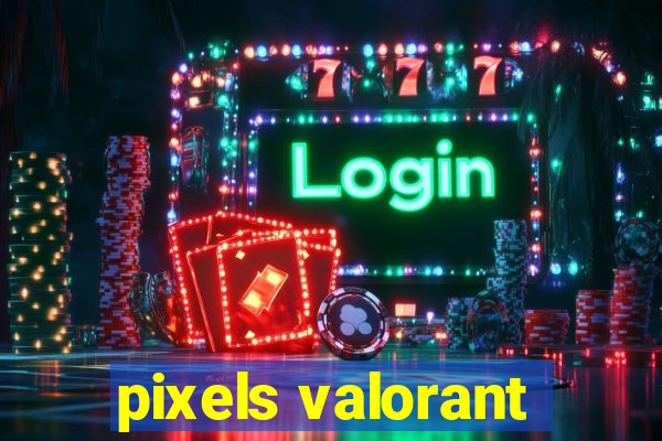 pixels valorant
