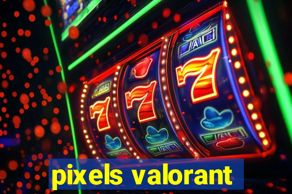 pixels valorant