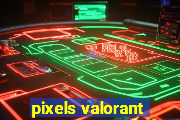 pixels valorant
