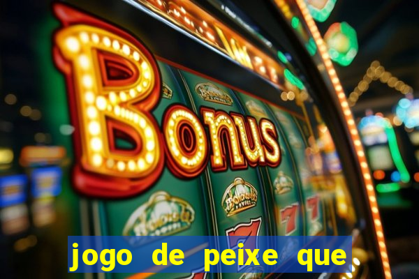 jogo de peixe que ganha dinheiro