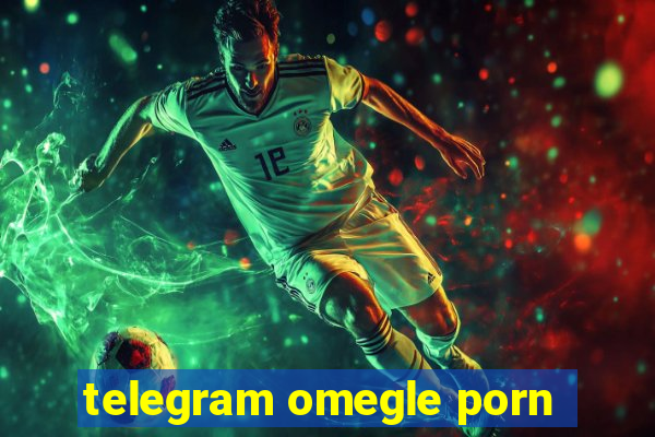 telegram omegle porn
