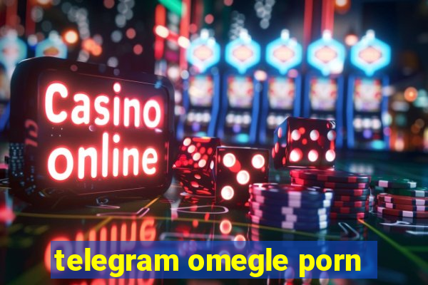 telegram omegle porn