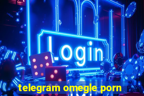 telegram omegle porn