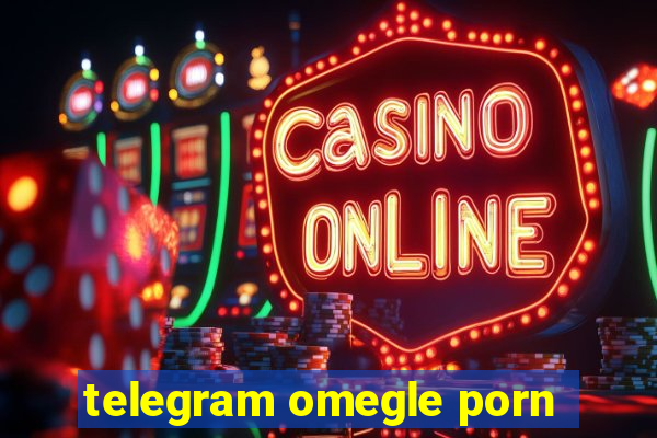 telegram omegle porn