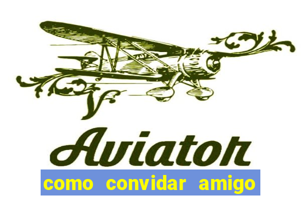 como convidar amigo no vai de bet