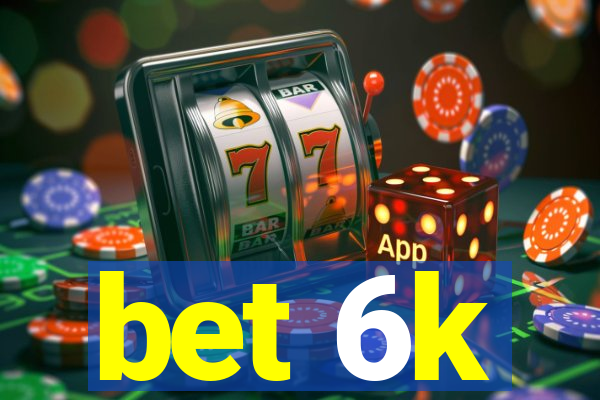 bet 6k